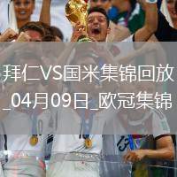 04月09日歐冠1/4決賽首回合拜仁慕尼黑vs國際米蘭進(jìn)球視頻