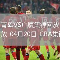04月20日CBA季后賽1/4決賽G4 青島 - 廣廈 精彩鏡頭