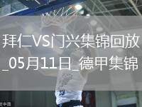 05月11日德甲第33輪拜仁慕尼黑vs門興進球視頻