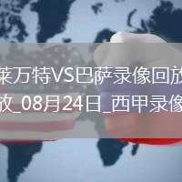 08月24日西甲第2輪萊萬特vs巴塞羅那全場錄像