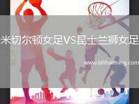 米切爾頓女足VS昆士蘭獅女足