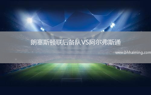 朗塞斯頓聯(lián)后備隊VS阿爾弗斯通