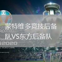 蒙特維多競(jìng)技后備隊(duì)VS東方后備隊(duì)