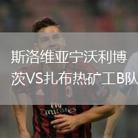 斯洛維亞寧沃利博茨VS扎布熱礦工B隊